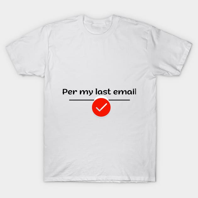 Per my last email, ideal gift, T-Shirt by benzshope